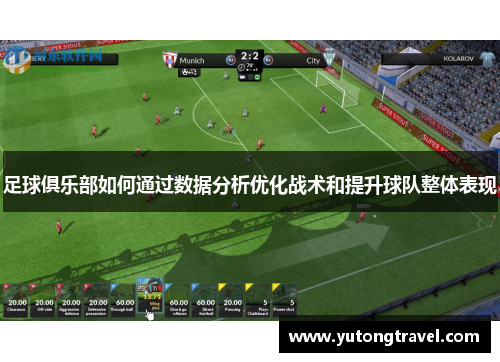 足球俱乐部如何通过数据分析优化战术和提升球队整体表现